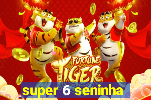 super 6 seninha